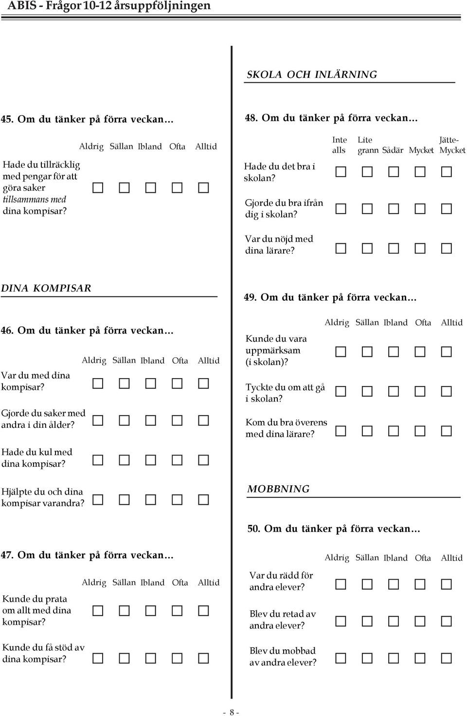 Gjorde du saker med andra i din ålder? Kunde du vara uppmärksam (i skolan)? Tyckte du om att gå i skolan? Kom du bra överens med dina lärare? Hade du kul med dina kompisar?