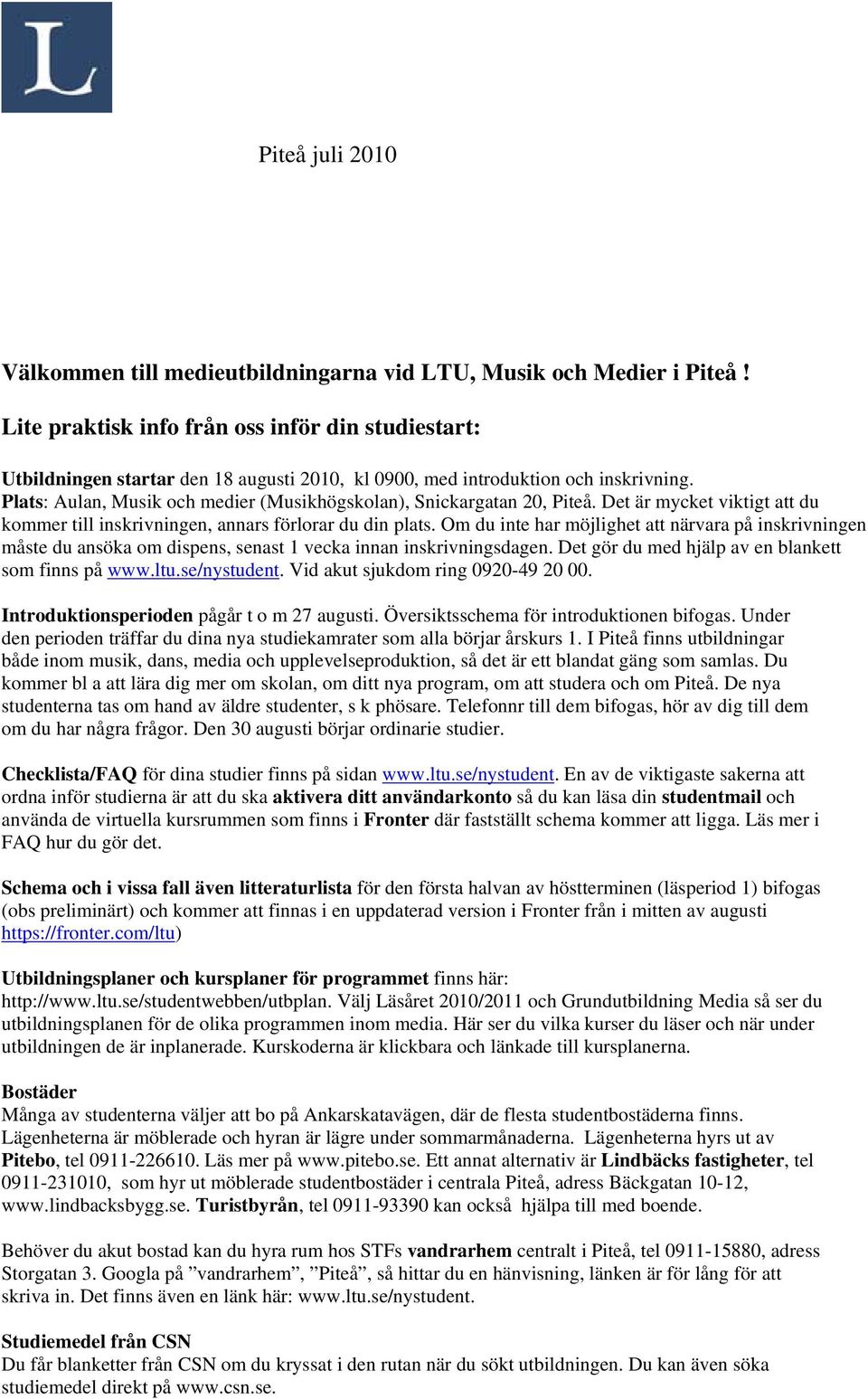 Plats: Aulan, Musik och medier (Musikhögskolan), Snickargatan 20, Piteå. Det är mycket viktigt att du kommer till inskrivningen, annars förlorar du din plats.