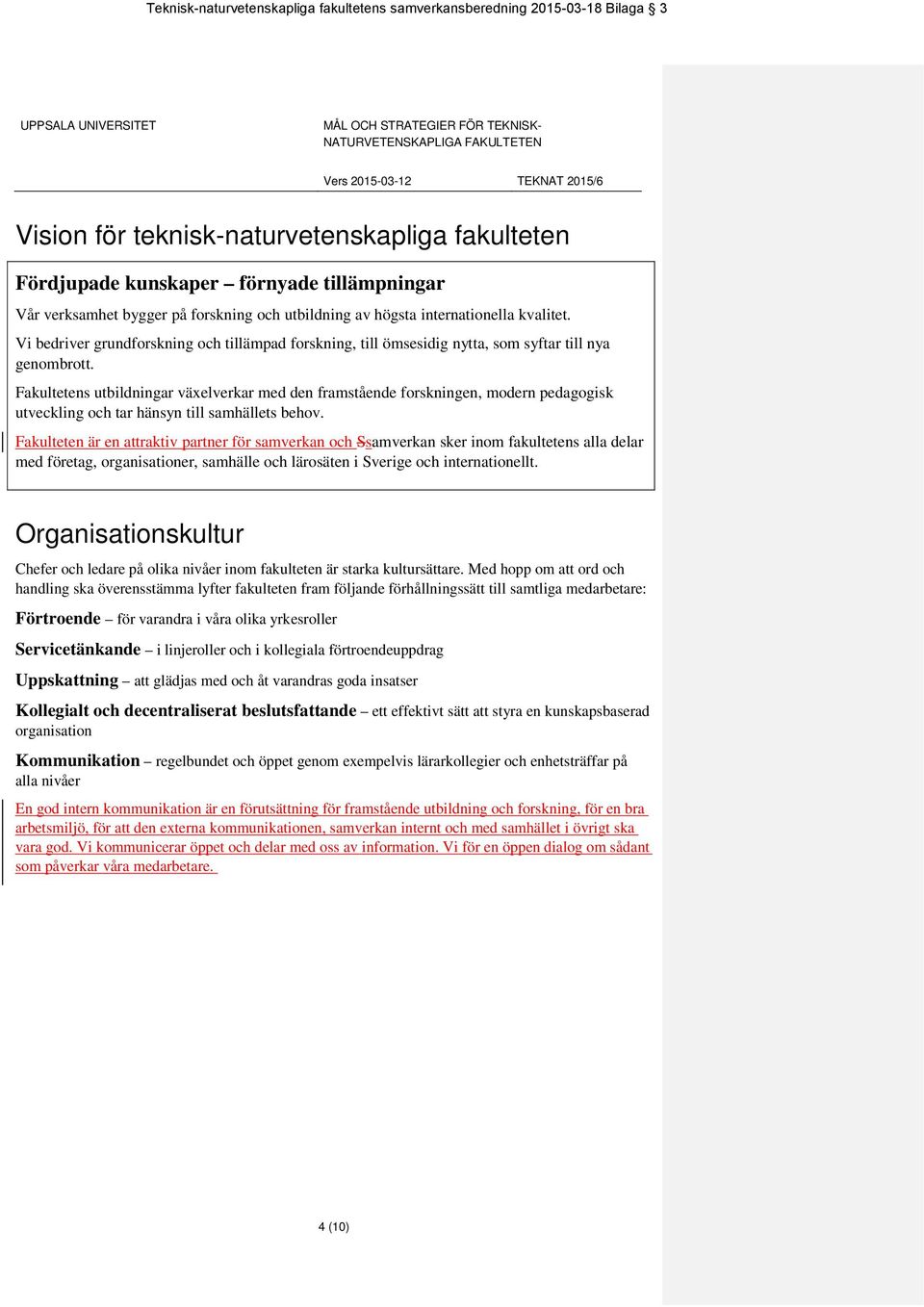 Fakultetens utbildningar växelverkar med den framstående forskningen, modern pedagogisk utveckling och tar hänsyn till samhällets behov.