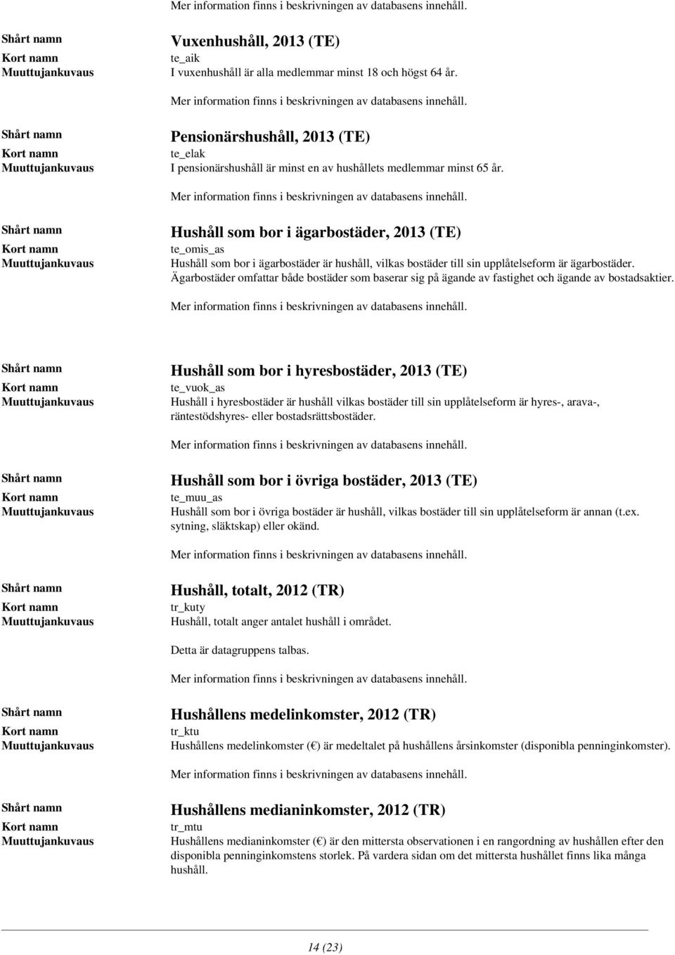 Ägarbostäder omfattar både bostäder som baserar sig på ägande av fastighet och ägande av bostadsaktier.