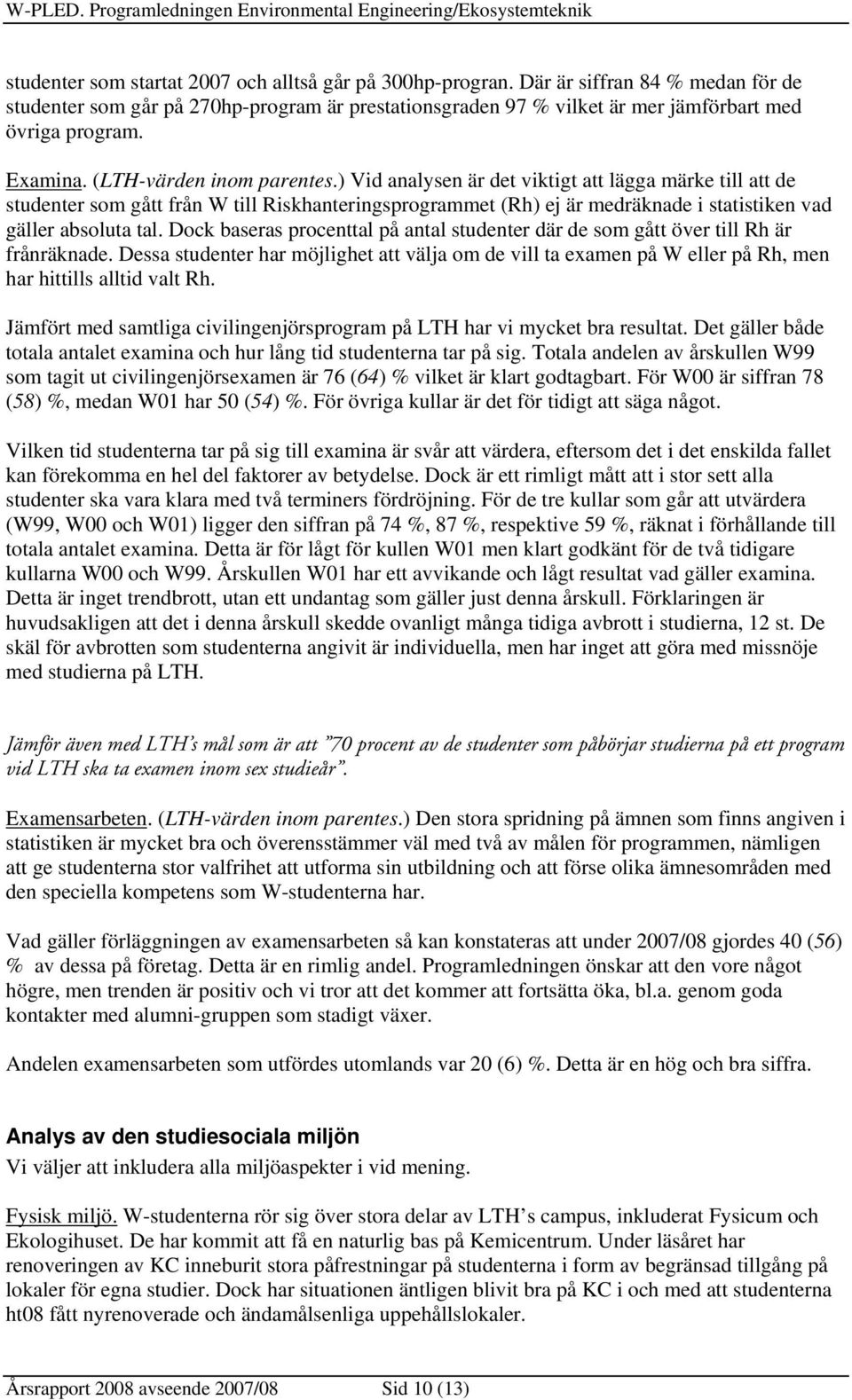 ) Vid analysen är det viktigt att lägga märke till att de studenter som gått från W till Riskhanteringsprogrammet (Rh) ej är medräknade i statistiken vad gäller absoluta tal.