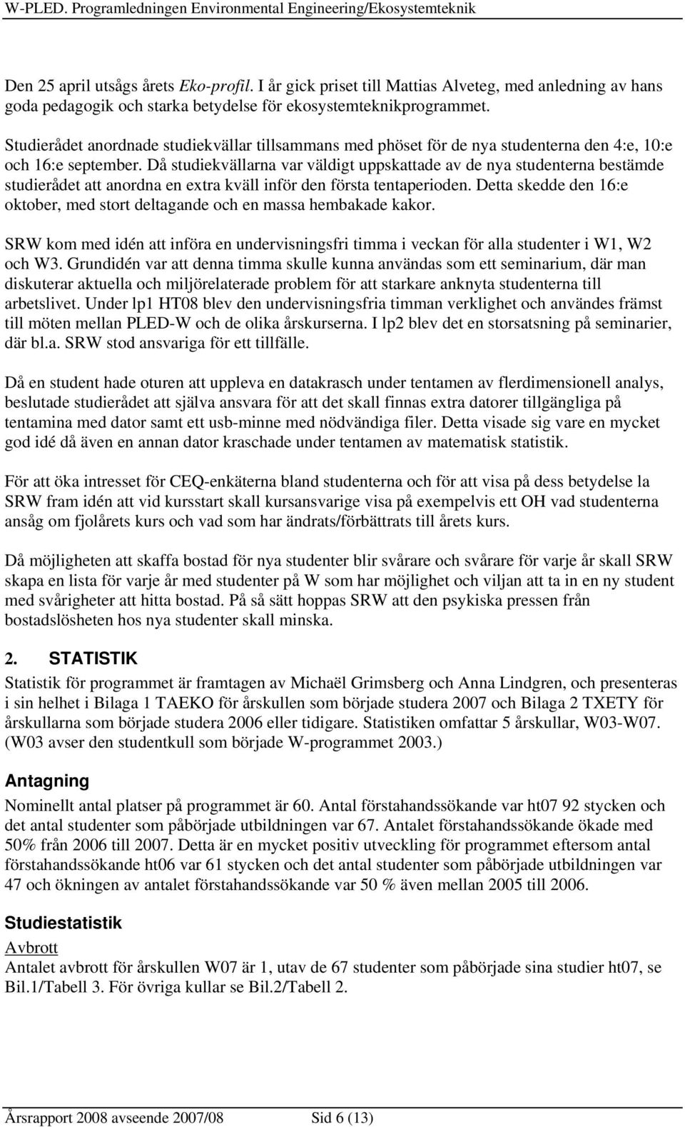 Studierådet anordnade studiekvällar tillsammans med phöset för de nya studenterna den 4:e, 1:e och 16:e september.