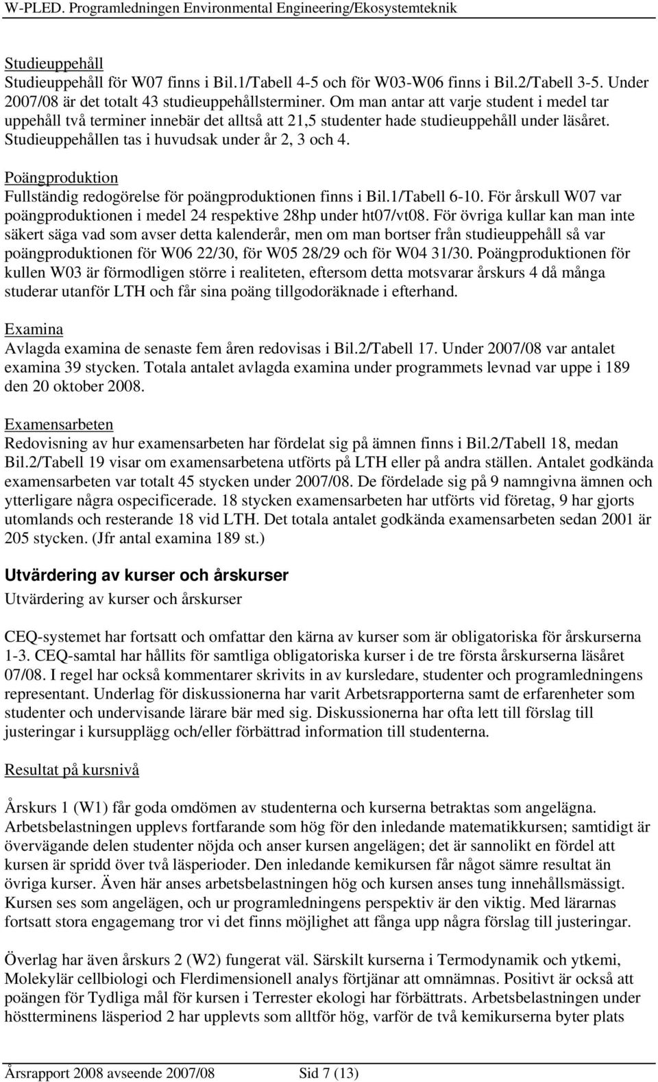 Studieuppehållen tas i huvudsak under år 2, 3 och 4. Poängproduktion Fullständig redogörelse för poängproduktionen finns i Bil.1/Tabell 6-1.
