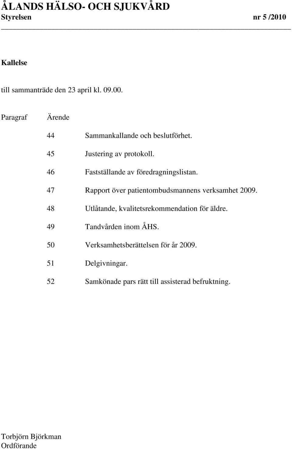 46 Fastställande av föredragningslistan. 47 Rapport över patientombudsmannens verksamhet 2009.