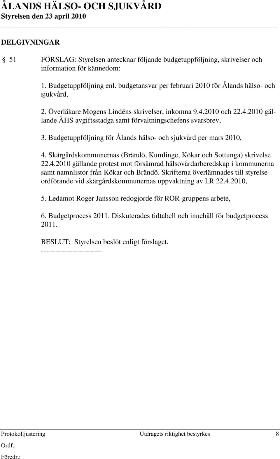 Budgetuppföljning för Ålands hälso- och sjukvård per mars 2010, 4. Skärgårdskommunernas (Brändö, Kumlinge, Kökar och Sottunga) skrivelse 22.4.2010 gällande protest mot försämrad hälsovårdarberedskap i kommunerna samt namnlistor från Kökar och Brändö.