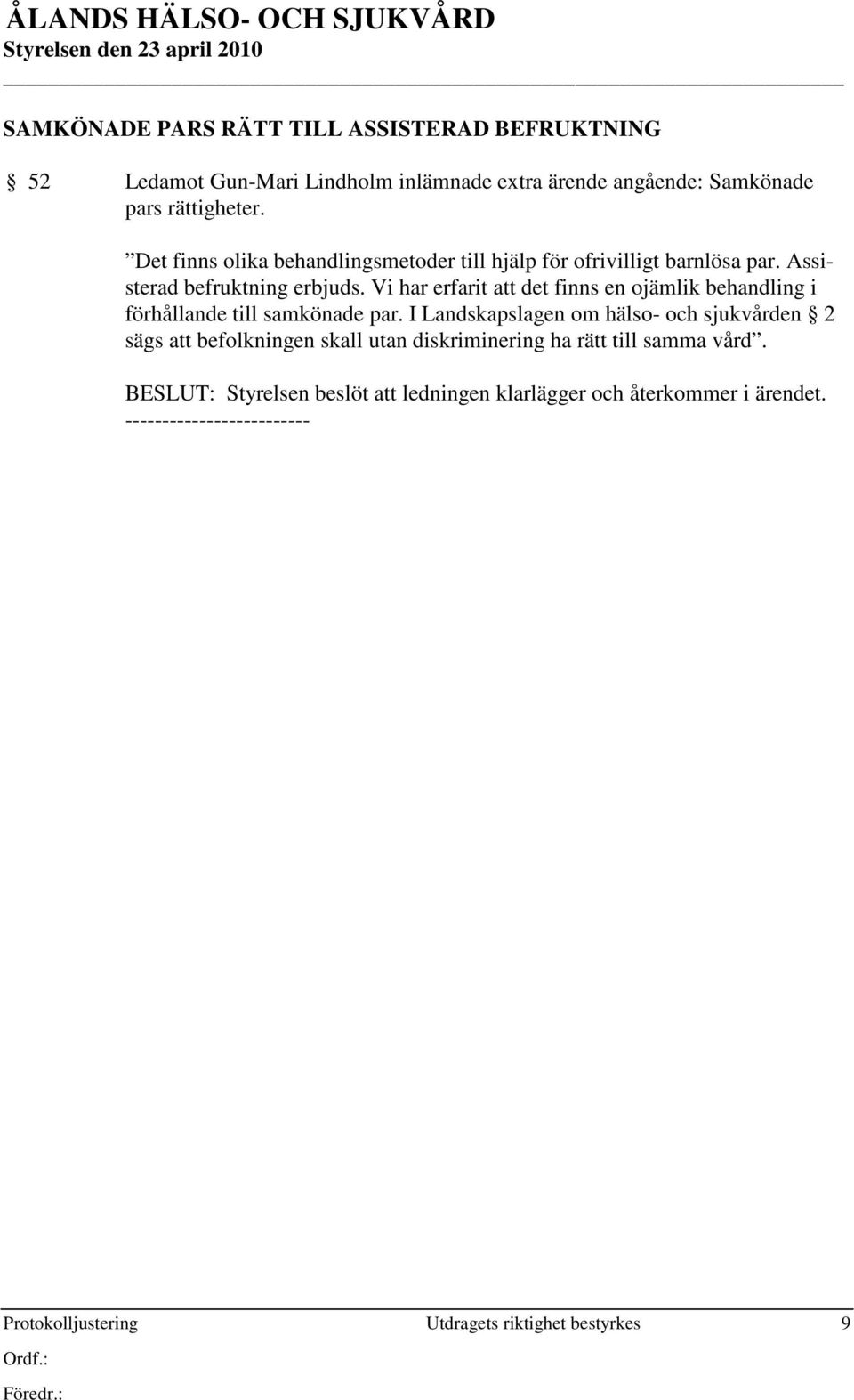 Vi har erfarit att det finns en ojämlik behandling i förhållande till samkönade par.