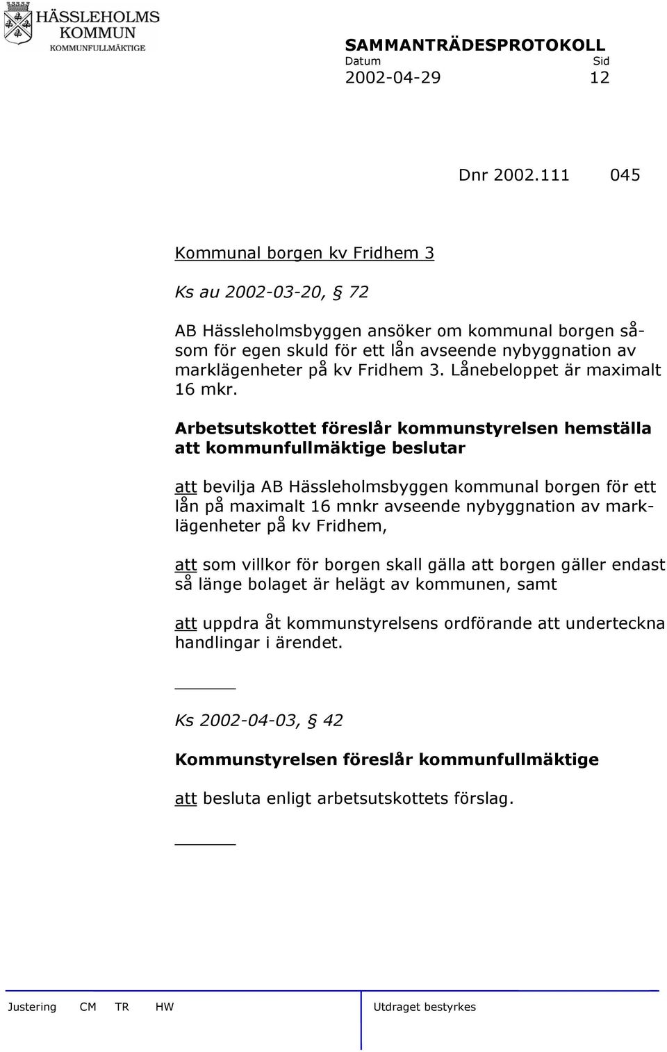 Fridhem 3. Lånebeloppet är maximalt 16 mkr.