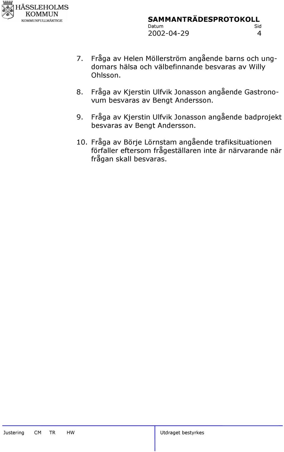 8. Fråga av Kjerstin Ulfvik Jonasson angående Gastronovum besvaras av Bengt Andersson. 9.