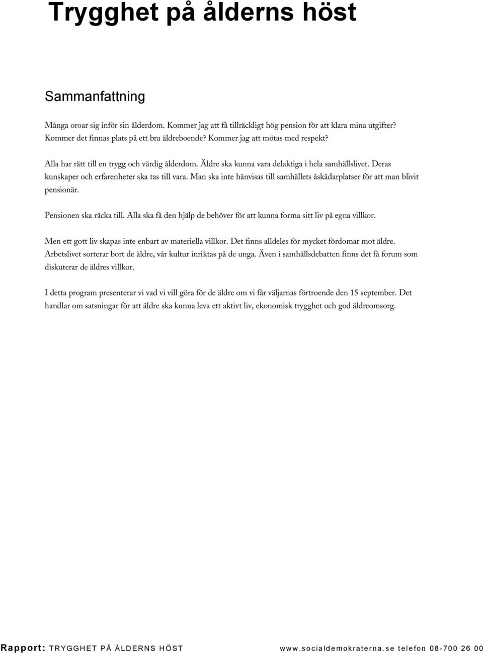 Man ska inte hänvisas till samhällets åskådarplatser för att man blivit pensionär. Pensionen ska räcka till. Alla ska få den hjälp de behöver för att kunna forma sitt liv på egna villkor.