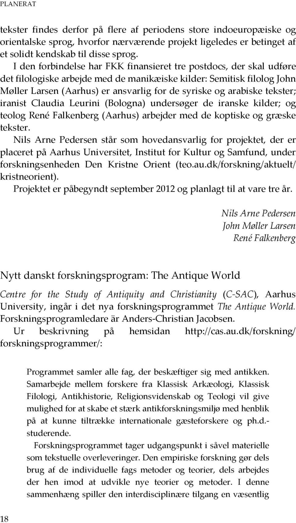 arabiske tekster; iranist Claudia Leurini (Bologna) undersøger de iranske kilder; og teolog René Falkenberg (Aarhus) arbejder med de koptiske og græske tekster.