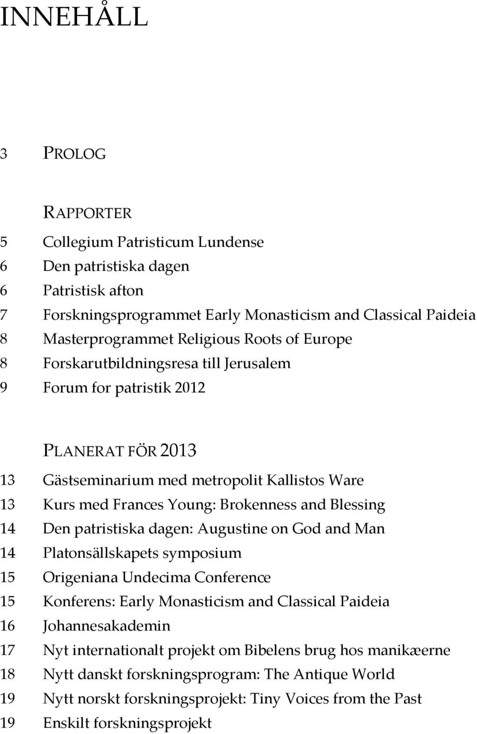 Blessing 14 Den patristiska dagen: Augustine on God and Man 14 Platonsällskapets symposium 15 Origeniana Undecima Conference 15 Konferens: Early Monasticism and Classical Paideia 16