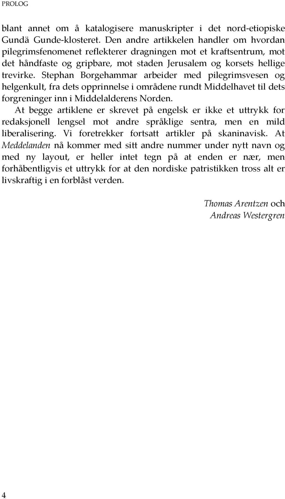 Stephan Borgehammar arbeider med pilegrimsvesen og helgenkult, fra dets opprinnelse i områdene rundt Middelhavet til dets forgreninger inn i Middelalderens Norden.