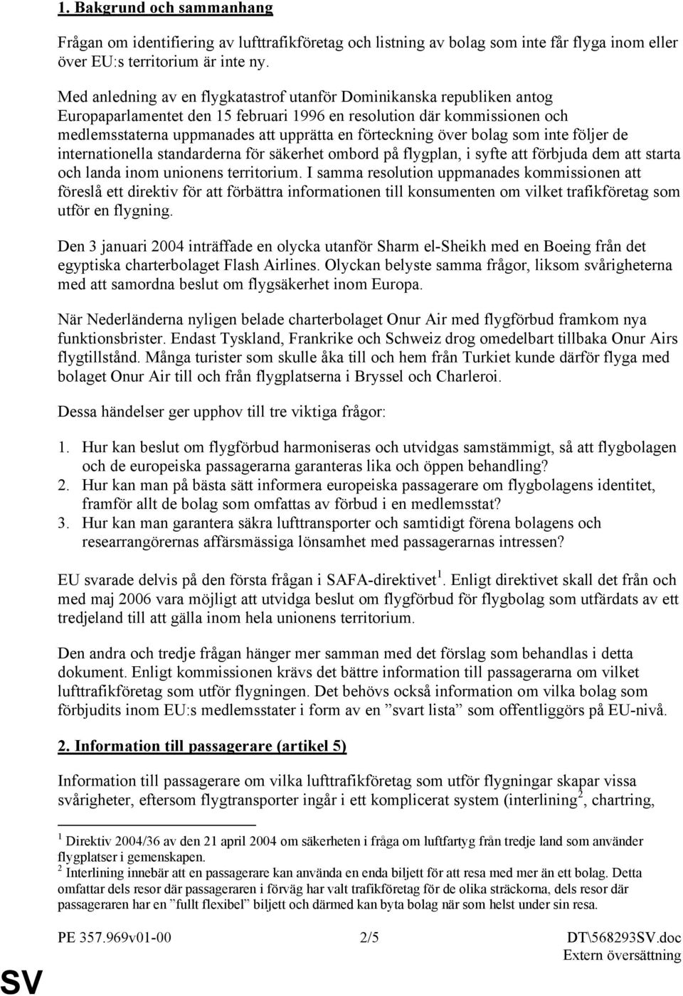 förteckning över bolag som inte följer de internationella standarderna för säkerhet ombord på flygplan, i syfte att förbjuda dem att starta och landa inom unionens territorium.