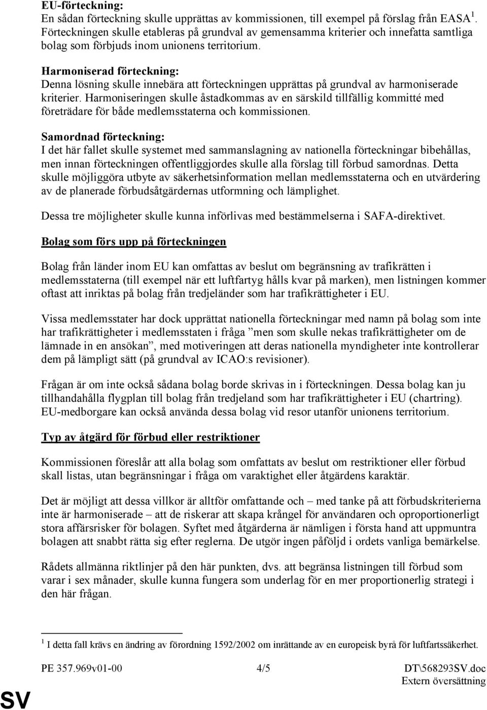 Harmoniserad förteckning: Denna lösning skulle innebära att förteckningen upprättas på grundval av harmoniserade kriterier.