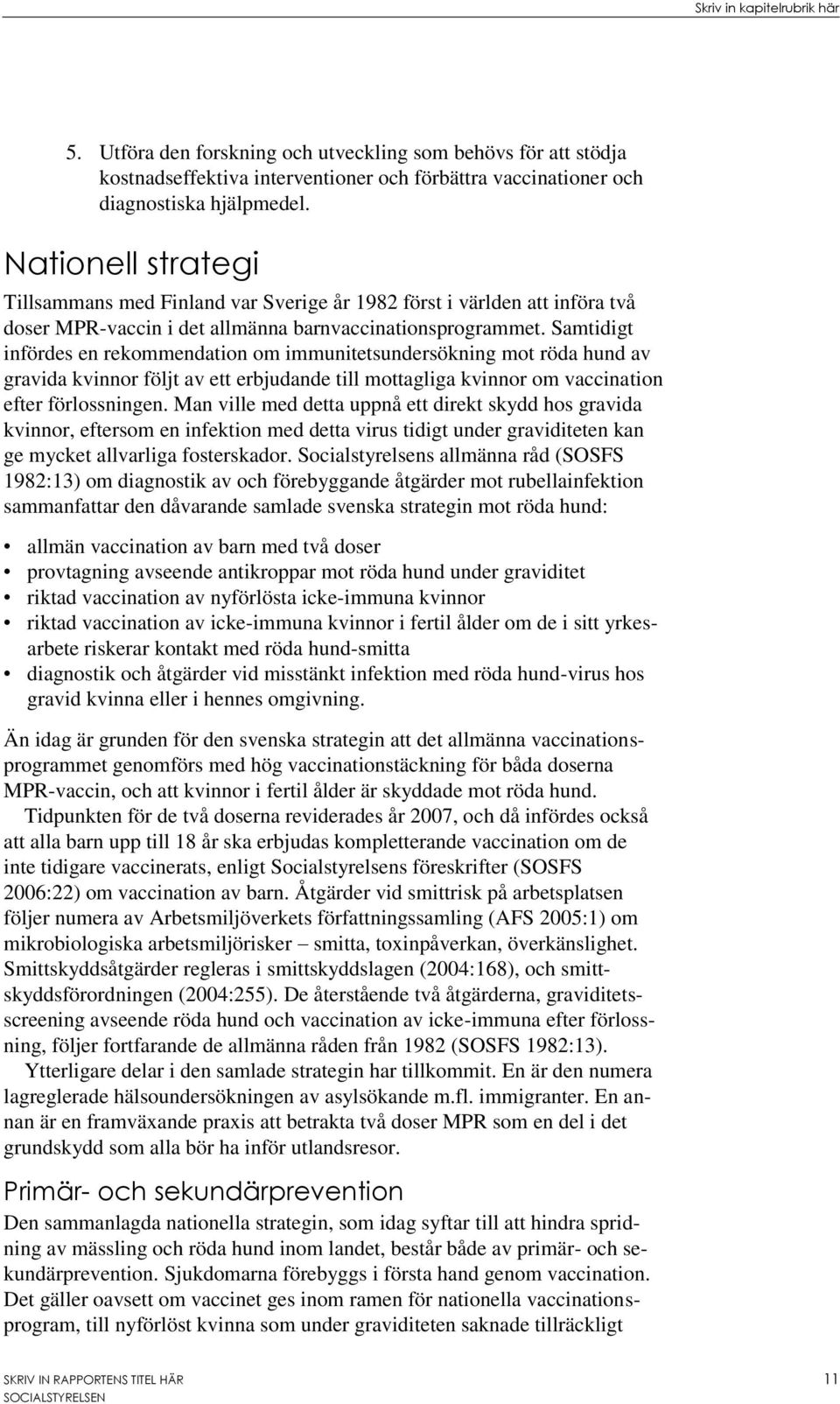 Samtidigt infördes en rekommendation om immunitetsundersökning mot röda hund av gravida kvinnor följt av ett erbjudande till mottagliga kvinnor om vaccination efter förlossningen.