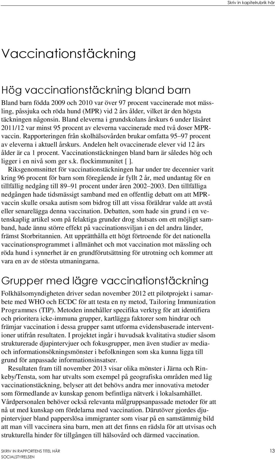 Rapporteringen från skolhälsovården brukar omfatta 95 97 procent av eleverna i aktuell årskurs. Andelen helt ovaccinerade elever vid 12 års ålder är ca 1 procent.