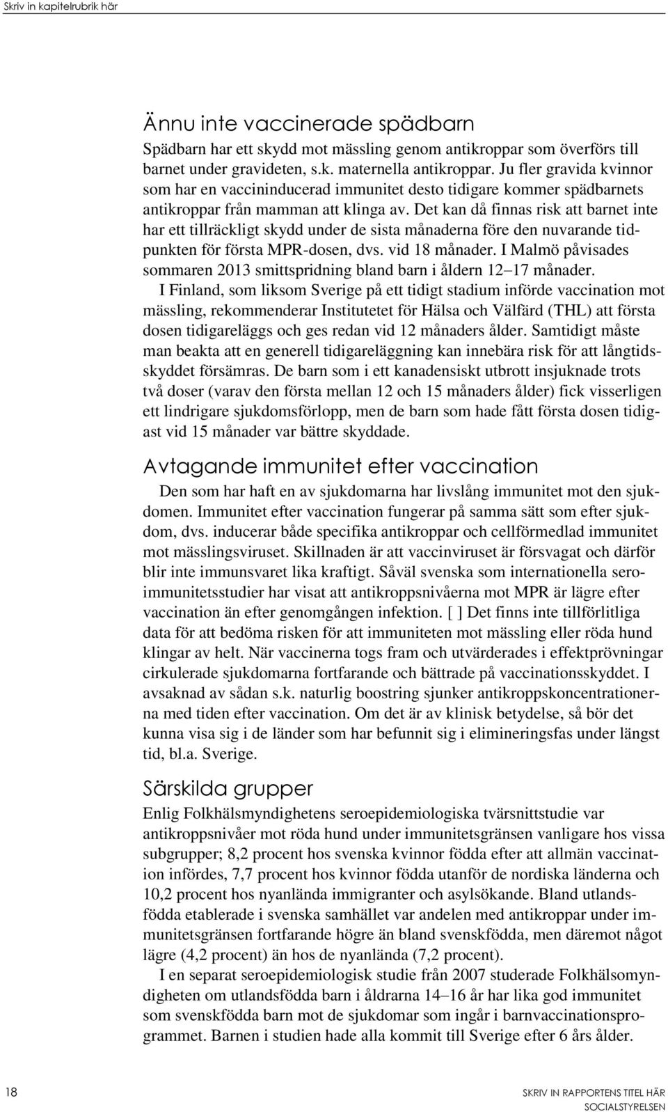 Det kan då finnas risk att barnet inte har ett tillräckligt skydd under de sista månaderna före den nuvarande tidpunkten för första MPR-dosen, dvs. vid 18 månader.