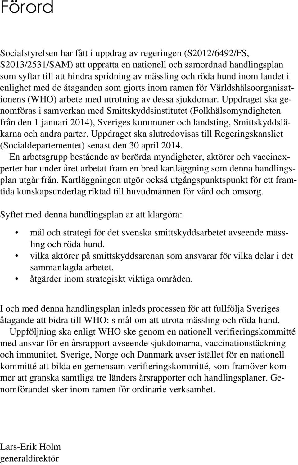 Uppdraget ska genomföras i samverkan med Smittskyddsinstitutet (Folkhälsomyndigheten från den 1 januari 2014), Sveriges kommuner och landsting, Smittskyddsläkarna och andra parter.