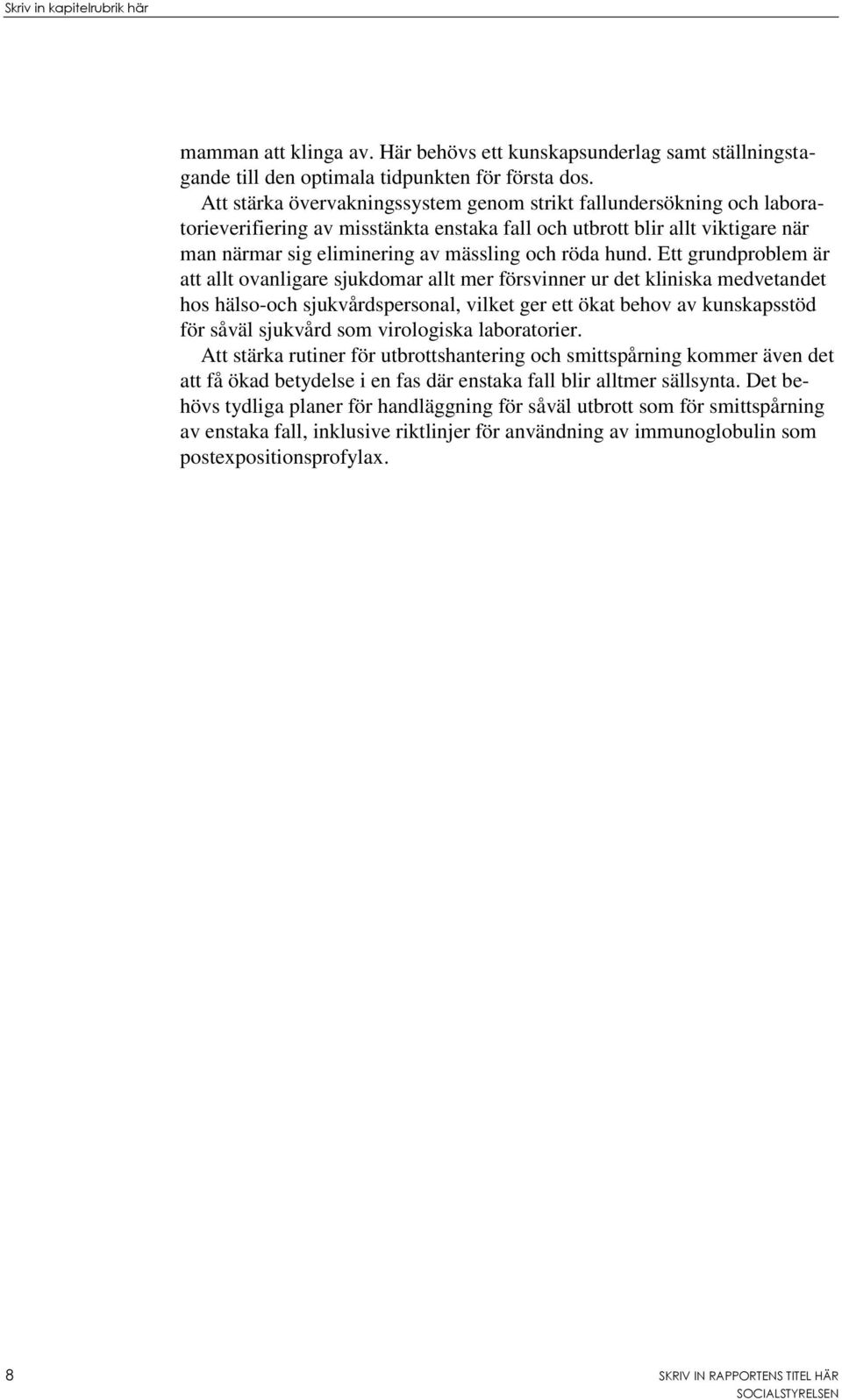 hund. Ett grundproblem är att allt ovanligare sjukdomar allt mer försvinner ur det kliniska medvetandet hos hälso-och sjukvårdspersonal, vilket ger ett ökat behov av kunskapsstöd för såväl sjukvård