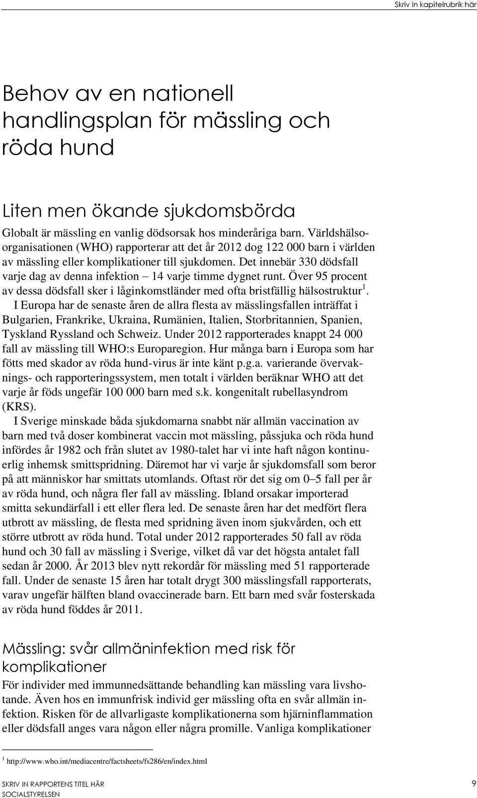 Det innebär 330 dödsfall varje dag av denna infektion 14 varje timme dygnet runt. Över 95 procent av dessa dödsfall sker i låginkomstländer med ofta bristfällig hälsostruktur 1.