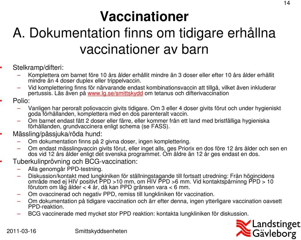 doser duplex eller trippelvaccin. Vid komplettering finns för närvarande endast kombinationsvaccin att tillgå