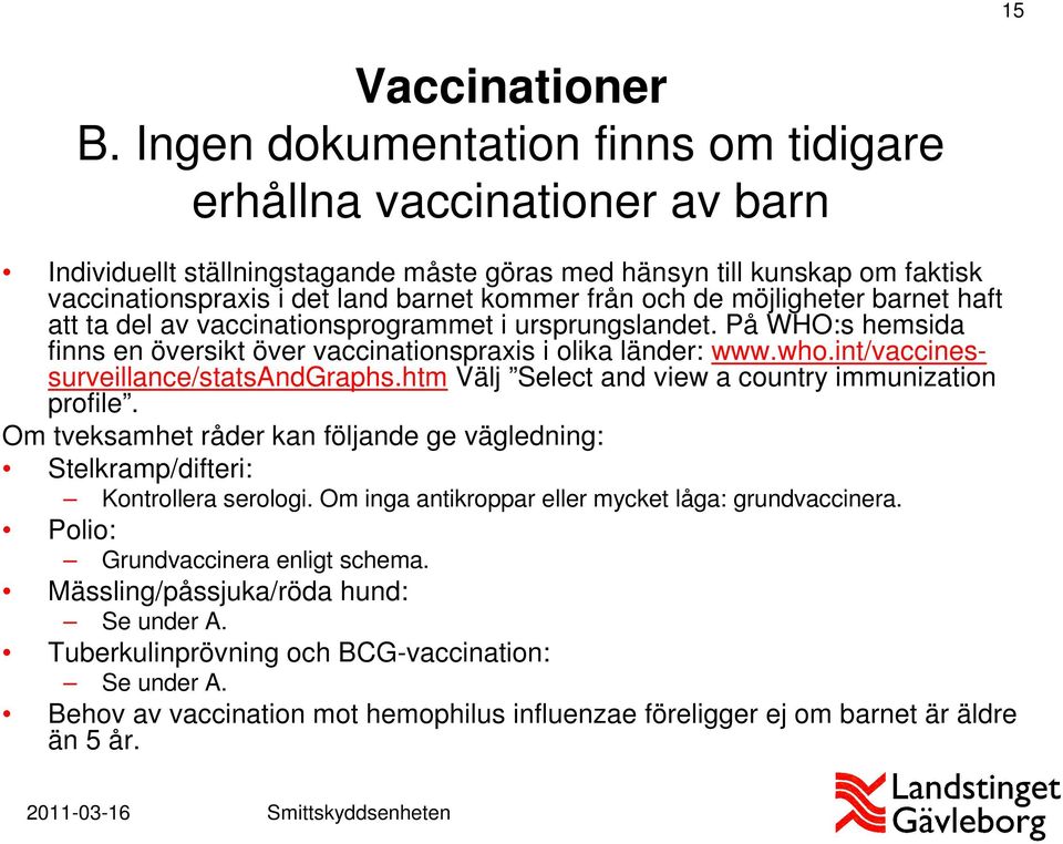 de möjligheter barnet haft att ta del av vaccinationsprogrammet i ursprungslandet. På WHO:s hemsida finns en översikt över vaccinationspraxis i olika länder: www.who.