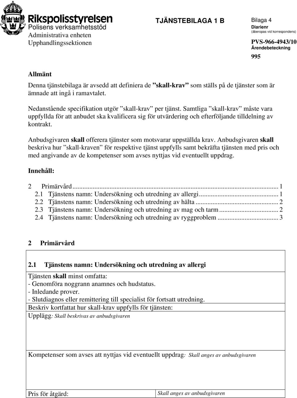 Samtliga skall-krav måste vara uppfyllda för att anbudet ska kvalificera sig för utvärdering och efterföljande tilldelning av kontrakt.