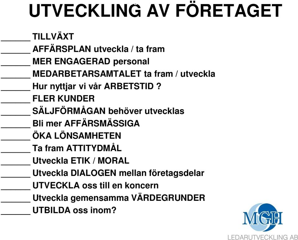 FLER KUNDER SÄLJFÖRMÅGAN behöver utvecklas Bli mer AFFÄRSMÄSSIGA ÖKA LÖNSAMHETEN Ta fram ATTITYDMÅL