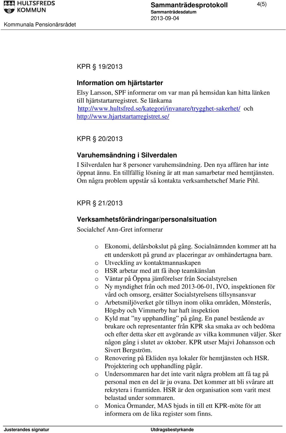 Den nya affären har inte öppnat ännu. En tillfällig lösning är att man samarbetar med hemtjänsten. Om några problem uppstår så kontakta verksamhetschef Marie Pihl.