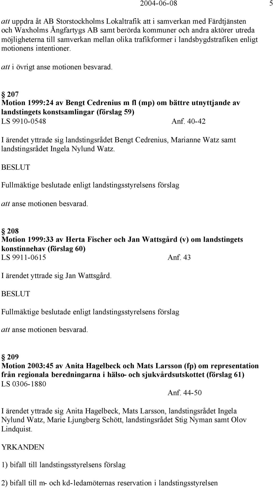 207 Motion 1999:24 av Bengt Cedrenius m fl (mp) om bättre utnyttjande av landstingets konstsamlingar (förslag 59) LS 9910-0548 Anf.