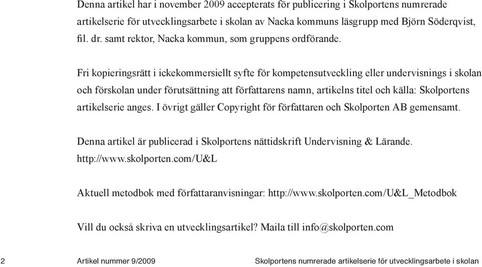 Fri kopieringsrätt i ickekommersiellt syfte för kompetensutveckling eller undervisnings i skolan och förskolan under förutsättning att författarens namn, artikelns titel och källa: Skolportens