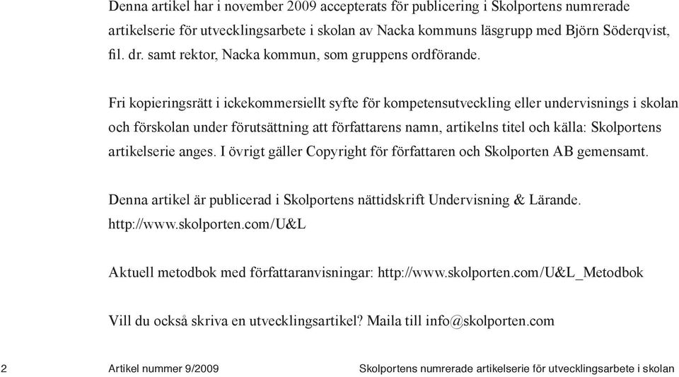 Fri kopieringsrätt i ickekommersiellt syfte för kompetensutveckling eller undervisnings i skolan och förskolan under förutsättning att författarens namn, artikelns titel och källa: Skolportens