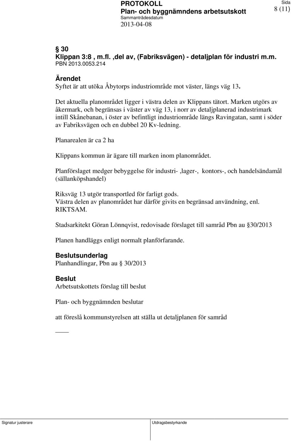 Marken utgörs av åkermark, och begränsas i väster av väg 13, i norr av detaljplanerad industrimark intill Skånebanan, i öster av befintligt industriområde längs Ravingatan, samt i söder av