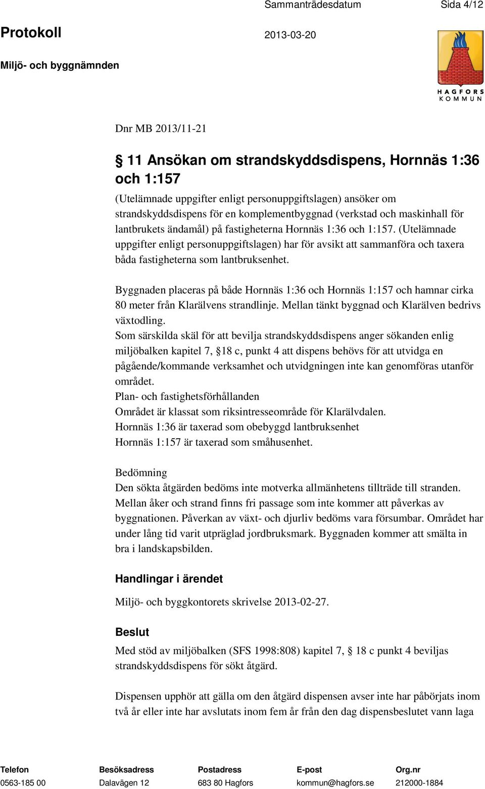 (Utelämnade uppgifter enligt personuppgiftslagen) har för avsikt att sammanföra och taxera båda fastigheterna som lantbruksenhet.