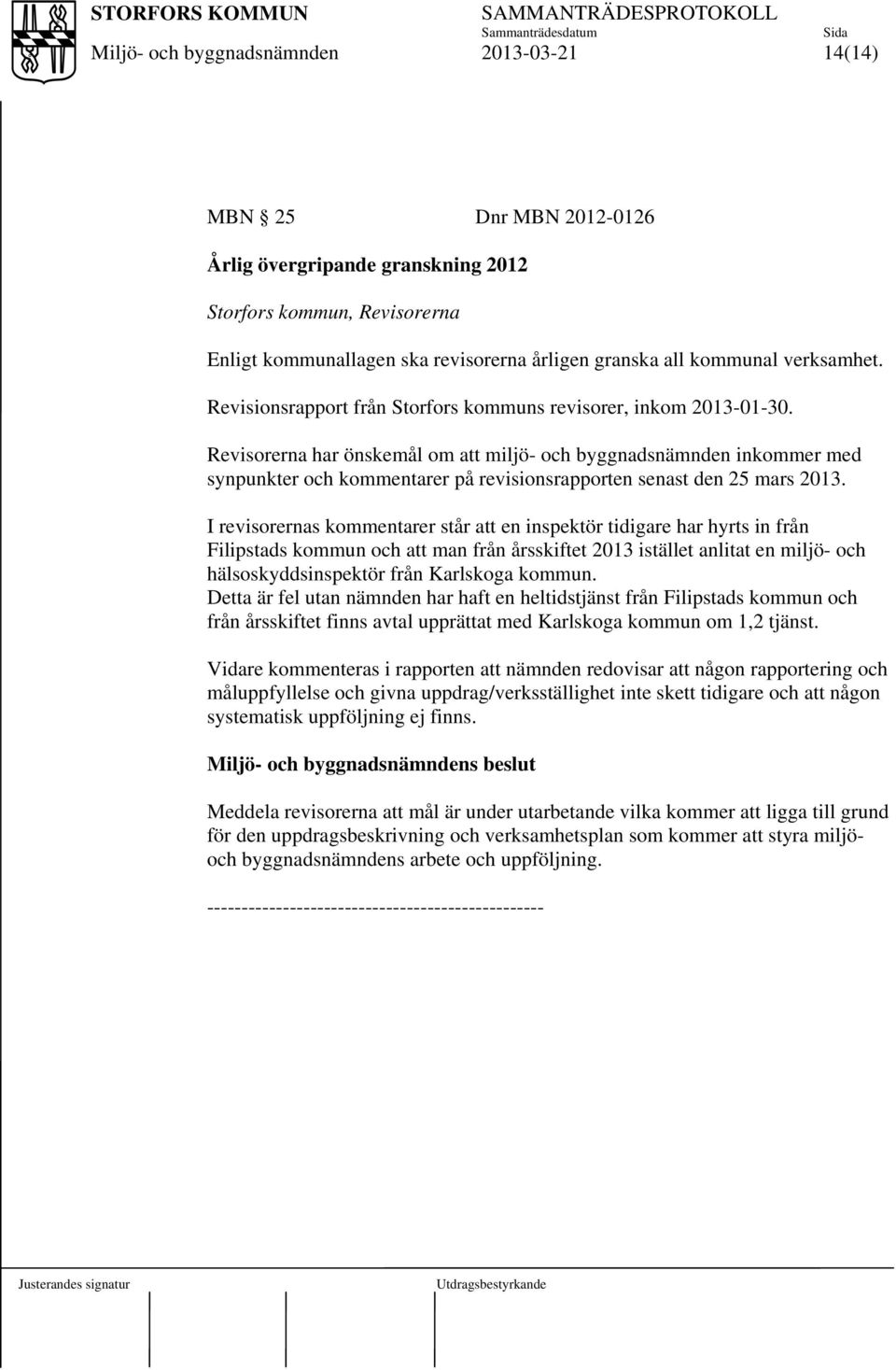 Revisorerna har önskemål om att miljö- och byggnadsnämnden inkommer med synpunkter och kommentarer på revisionsrapporten senast den 25 mars 2013.