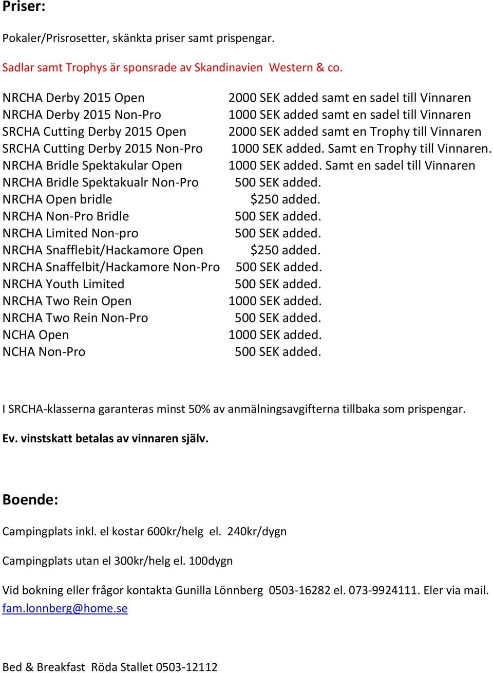 Non-Pro Bridle NRCHA Limited Non-pro NRCHA Snafflebit/Hackamore Open NRCHA Snaffelbit/Hackamore Non-Pro NRCHA Youth Limited NRCHA Two Rein Open NRCHA Two Rein Non-Pro NCHA Open NCHA Non-Pro 2000 SEK