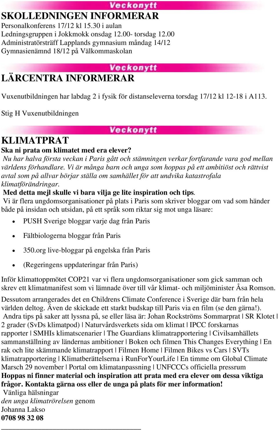 A113. Stig H Vuxenutbildningen KLIMATPRAT Ska ni prata om klimatet med era elever? Nu har halva första veckan i Paris gått och stämningen verkar fortfarande vara god mellan världens förhandlare.