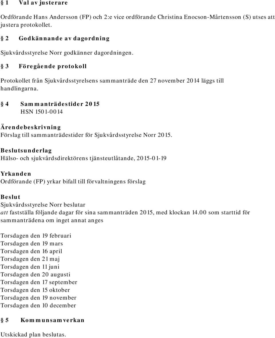 4 Sammanträdestider 2015 HSN 1501-0014 Förslag till sammanträdestider för Sjukvårdsstyrelse Norr 2015.