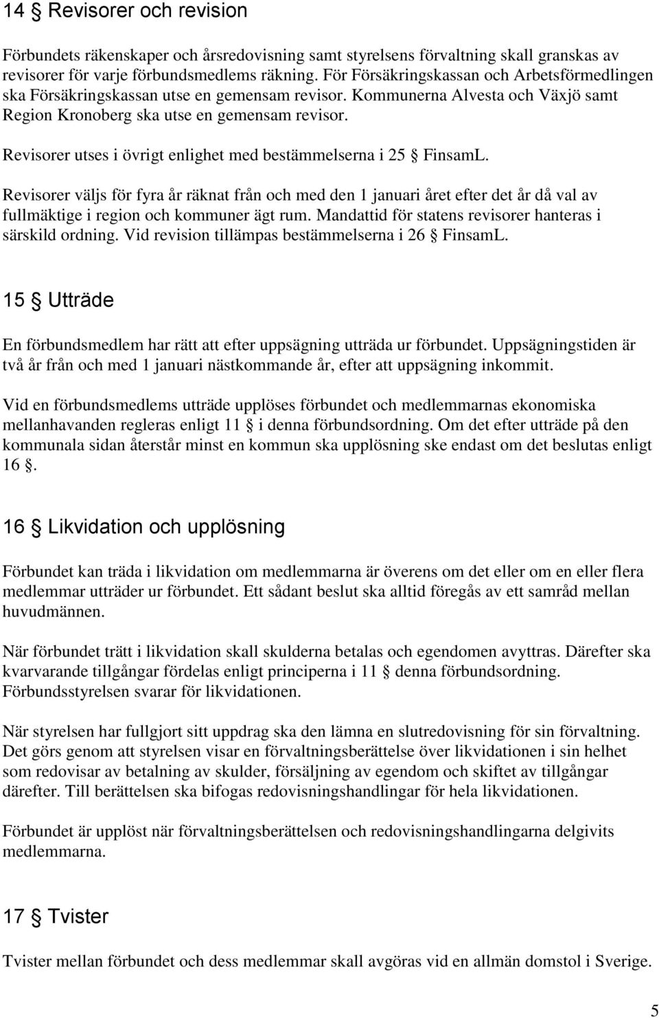 Revisorer utses i övrigt enlighet med bestämmelserna i 25 FinsamL. Revisorer väljs för fyra år räknat från och med den 1 januari året efter det år då val av fullmäktige i region och kommuner ägt rum.