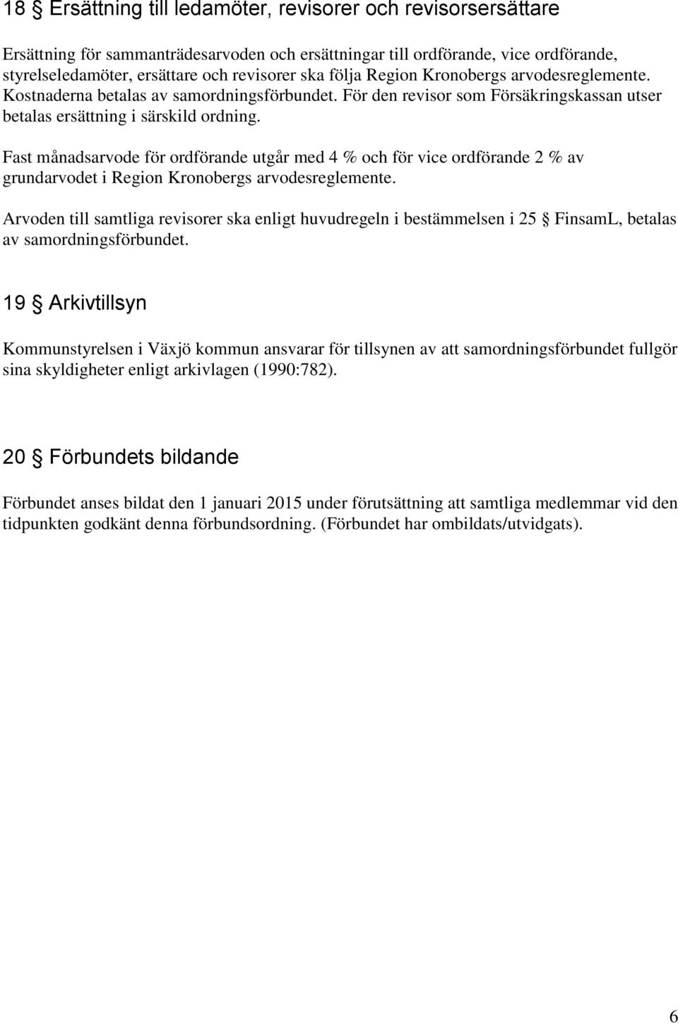 Fast månadsarvode för ordförande utgår med 4 % och för vice ordförande 2 % av grundarvodet i Region Kronobergs arvodesreglemente.