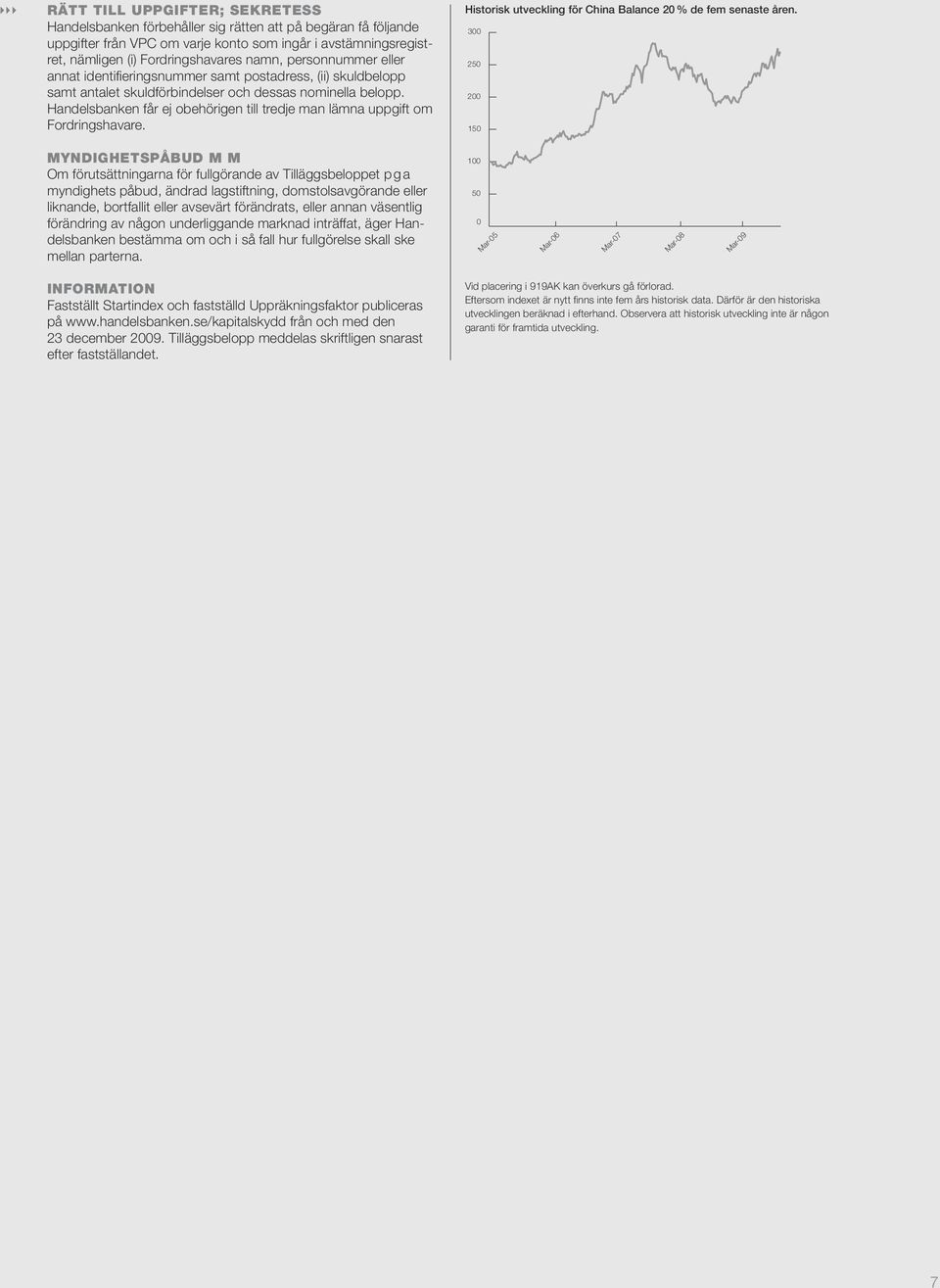 Handelsbanken får ej obehörigen till tredje man lämna uppgift om Fordringshavare. Historisk utveckling för China Balance 20 % de fem senaste åren.