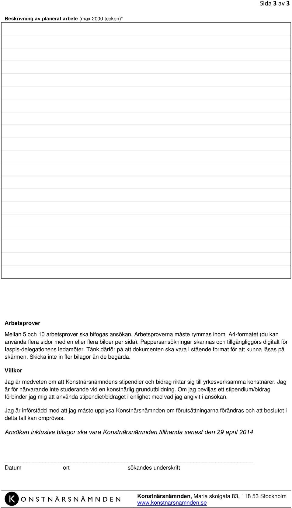 Pappersansökningar skannas och tillgängliggörs digitalt för Iaspis-delegationens ledamöter. Tänk därför på att dokumenten ska vara i stående format för att kunna läsas på skärmen.