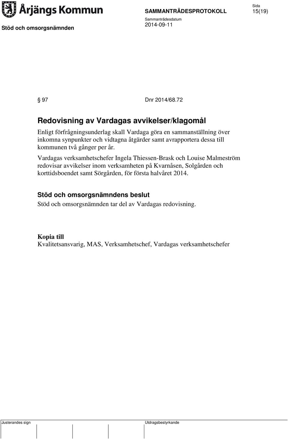 och vidtagna åtgärder samt avrapportera dessa till kommunen två gånger per år.