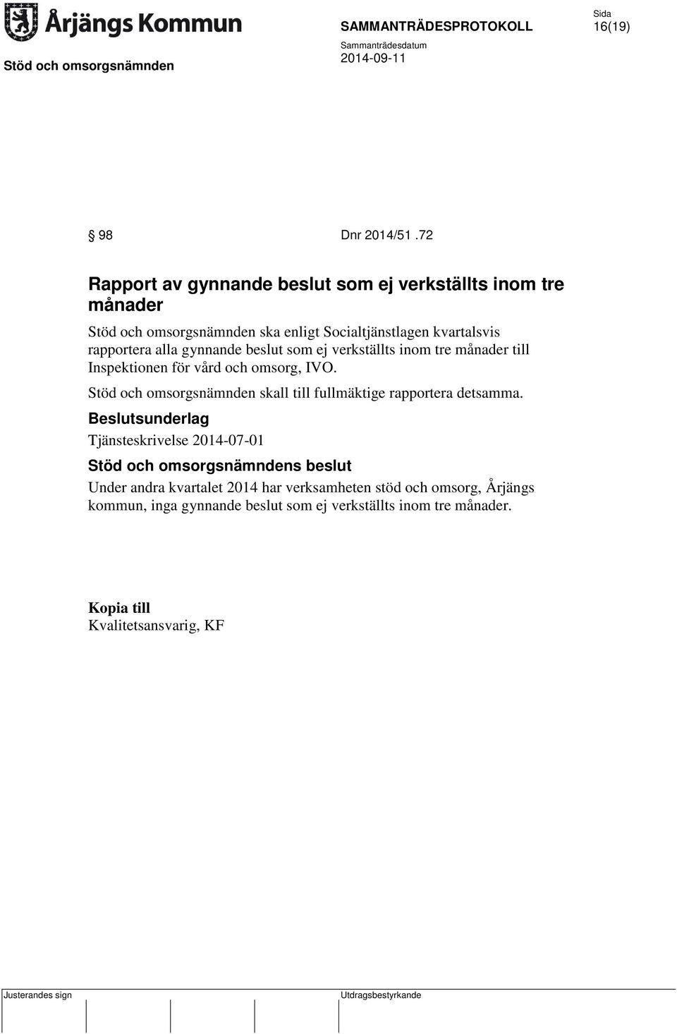 kvartalsvis rapportera alla gynnande beslut som ej verkställts inom tre månader till Inspektionen för vård och omsorg, IVO.