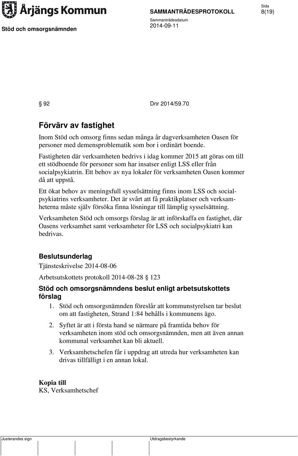 Ett behov av nya lokaler för verksamheten Oasen kommer då att uppstå. Ett ökat behov av meningsfull sysselsättning finns inom LSS och socialpsykiatrins verksamheter.