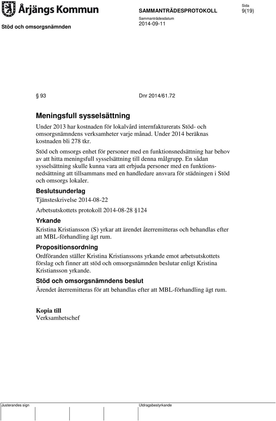 En sådan sysselsättning skulle kunna vara att erbjuda personer med en funktionsnedsättning att tillsammans med en handledare ansvara för städningen i Stöd och omsorgs lokaler.