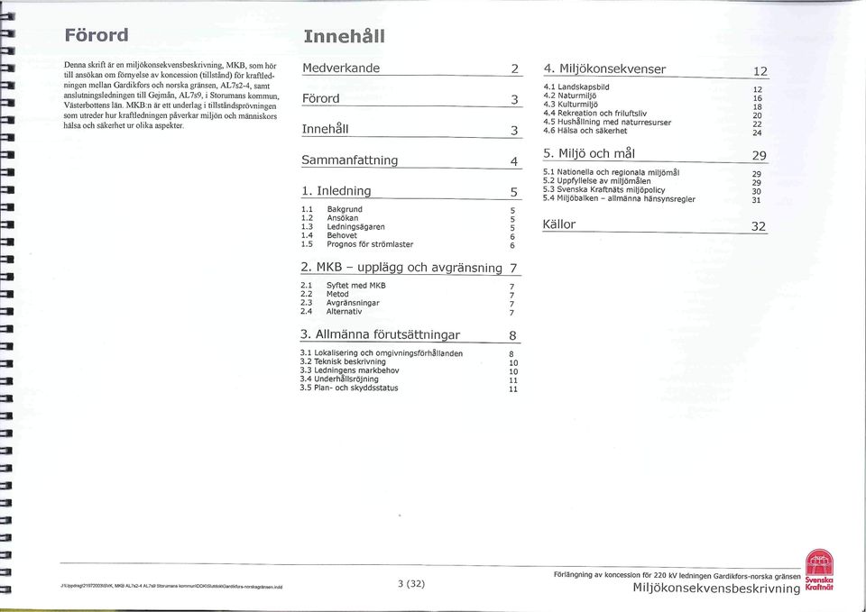 MK:n är ett underlag i tillståndsprövningen som utreder hur kraftledningen påverkar miljön och människors hälsa och säkerhet ur olika aspekter. Medverkande Förord Innehåll 2 3 3 4.