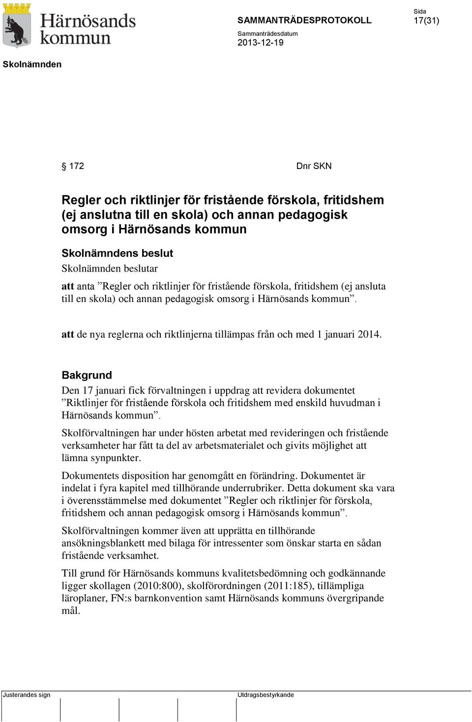 Bakgrund Den 17 januari fick förvaltningen i uppdrag att revidera dokumentet Riktlinjer för fristående förskola och fritidshem med enskild huvudman i Härnösands kommun.