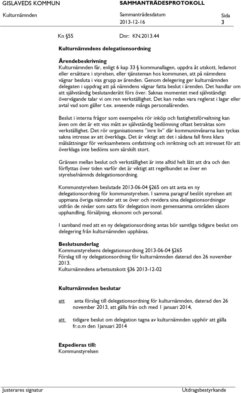 44 s delegationsordning får, enligt 6 kap 33 kommunallagen, uppdra åt utskott, ledamot eller ersättare i styrelsen, eller tjänsteman hos kommunen, på nämndens vägnar besluta i viss grupp av ärenden.