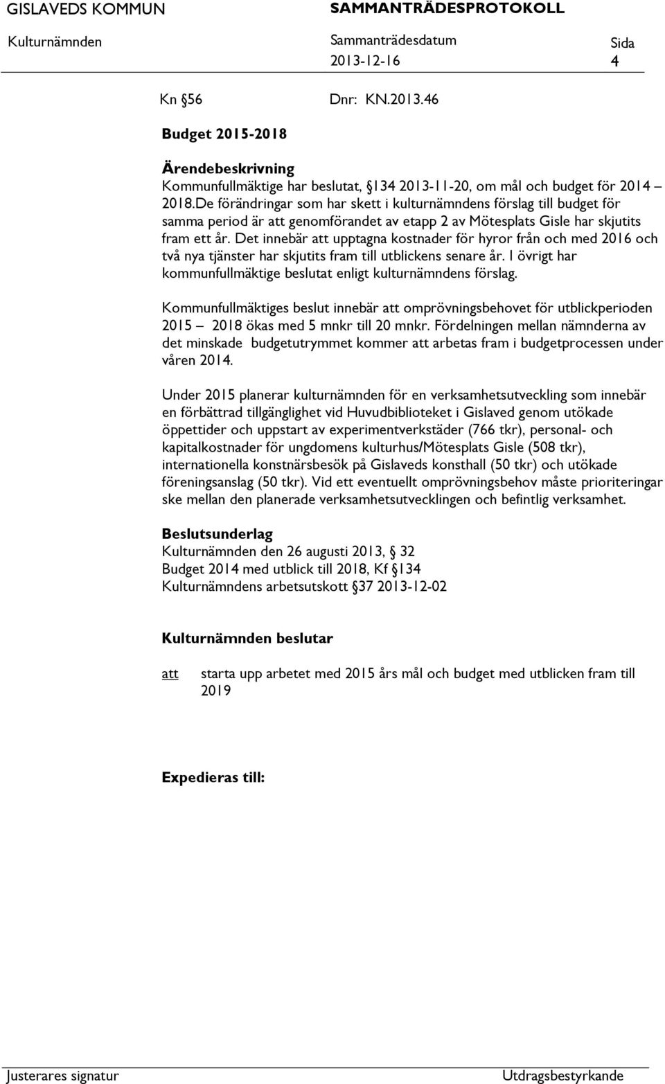 Det innebär upptagna kostnader för hyror från och med 2016 och två nya tjänster har skjutits fram till utblickens senare år. I övrigt har kommunfullmäktige beslutat enligt kulturnämndens förslag.